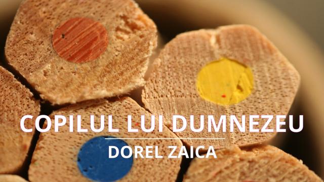 Copilul lui Dumnezeu. Dorel Zaica