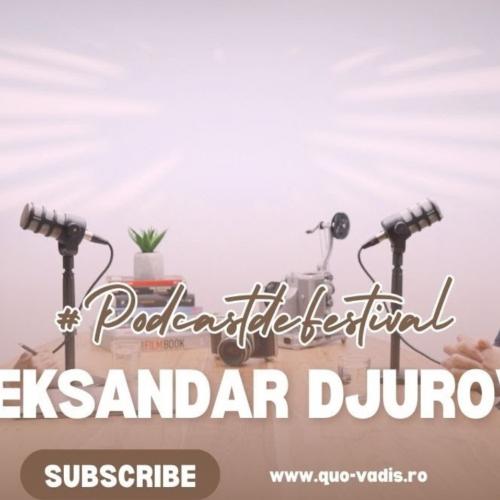  #PodcastdeFestival cu Aleksandar Djurovic (Quo Vadis, editia I, noiembrie 2024) 