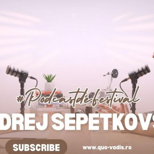  #PodcastdeFestival cu Andrej Sepetkovski (Quo Vadis, editia I, noiembrie 2024) 
